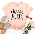 Cheers Bitches T-shirt - Beaming Expressions