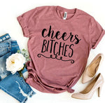Cheers Bitches T-shirt - Beaming Expressions