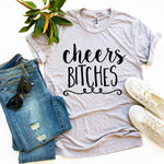 Cheers Bitches T-shirt - Beaming Expressions